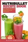 NutriBullet Recipe Book: 50 Quick & Tasty Nutribullet Recipes by Katya Johansson