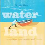 WATER LAND: LAND AND WATER FORMS AROUND THE WORLD/地形概念知識繪本/認識各種類型的陸地與水域/CHRISTY HALE ESLITE誠品