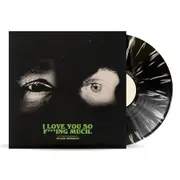 I Love You So F***ing Much (JB Hi-Fi AU Exclusive Black / White Splatter Vinyl)