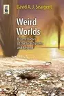 Weird Worlds: Bizarre Bodies of the Solar System and Beyond by David A.J. Searge