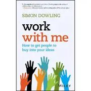 Work With Me: How to Get People to Buy Into Your Ideas Book