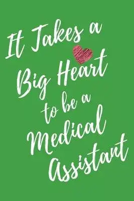 It Takes a Big Heart to be a Medical Assistant: Medical Assistant Journal For Gift - Green Notebook For Men Women - Ruled Writing Diary - 6x9 100 page