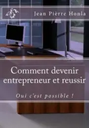 Comment Devenir Entrepreneur Et Reussir: Oui C'Est Possible ! [French]