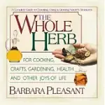 THE WHOLE HERB: FOR COOKING, CRAFTS, GARDENING, HEALTH AND OTHER JOYS OF LIFE