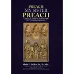 PREACH MY SISTER PREACH: A BIBLICAL DEFENSE FOR WOMEN IN THE GOSPEL MINISTRY