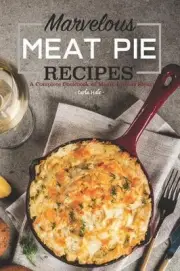 Marvelous Meat Pie Recipes: A Complete Cookbook of Meaty-Licious Ideas! by Carla