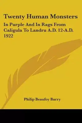 Twenty Human Monsters: In Purple and in Rags from Caligula to Landru A.d. 12-a.d. 1922