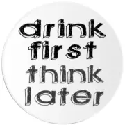 Drink First Think Later - 100 Pack Circle Stickers 3 Inch - Alcohol Drunk Humor