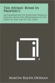 The Atomic Bomb In Prophecy: An Examination Of Scripture Passages Dealing With T