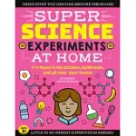 SUPER SCIENCE EXPERIMENTS: AT HOME: TRY THESE IN THE KITCHEN, BATHROOM, AND ALL OVER YOUR HOME!