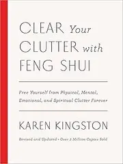 Clear Your Clutter with Feng Shui (Revised and Updated): Free Yourself from Physical, Mental, Emotional, and Spiritual Clutter Forever