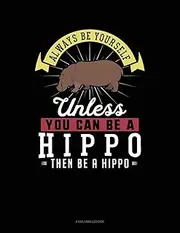 Always Be Yourself Unless You Can Be A Hippo Then Be A Hippo: 4 Column Ledger