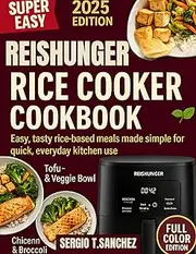 REISHUNGER RICE COOKER COOKBOOK: Easy ,tasty rice recipes based meals made simple for quick ,everyday kitchen use