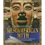 MESOAMERICAN MYTH: A TREASURY OF CENTRAL AMERICAN LEGENDS, ART, AND HISTORY: A TREASURY OF CENTRAL AMERICAN LEGENDS, ART, AND HISTORY