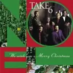 TAKE 6 / WE WISH YOU A MERRY CHRISTMAS