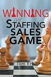 Winning the Staffing Sales Game: The Definitive Game Plan for Sales Success in the Staffing Industry