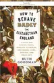 How to Behave Badly in Elizabethan England ― A Guide for Knaves, Fools, Harlots, Cuckolds, Drunkards, Liars, Thieves, and Braggarts