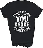 [Generic] Im Here Because You Broke Something Mechanic Handyman Car Unisex Shirt Men Women Gift