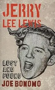 [Jerry Lee Lewis: Lost and Found] (By: Joe Bonomo) [published: January, 2012]