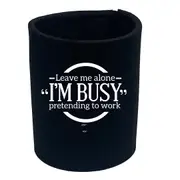 Leave Me Alone Im Bust Pretending To Work - Funny Novelty Stubby Holder