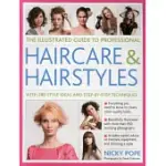 THE ILLUSTRATED GUIDE TO PROFESSIONAL HAIRCARE AND HAIRSTYLES: WITH 280 STYLE IDEAS AND STEP-BY-STEP TECHNIQUES