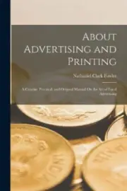 About Advertising and Printing: A Concise, Practical, and Original Manual On