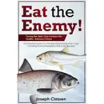 EAT THE ENEMY: TURNING THE ASIAN CARP INVASION INTO HEALTHY, DELICIOUS CUISINE: A COMPLETE GUIDE TO CATCHING AND COOKING ASIAN CARP,