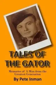 Tales of the Gator: Memories of A Man from the Greatest Generation by Pete Inman