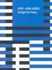 Josef + Anni Albers: Designs for Living by Nicholas Fox Weber: New