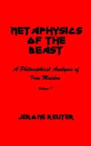 Metaphysics of the Beast: A Philosophical Analysis of Iron Maiden Volume I