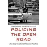 POLICING THE OPEN ROAD: HOW CARS TRANSFORMED AMERICAN FREEDOM