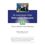 SO LONG INNER CRITIC, HELLO INNER CHAMPION: 25 TIPS TO MASTER YOUR MINDSET