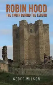Robin Hood - The Truth Behind the Legend by Geoff Wilson Hardcover Book