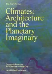 Climates: Architecture and the Planetary Imaginary (The Avery Review: Columbia