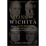 SONS OF WICHITA: HOW THE KOCH BROTHERS BECAME AMERICA’S MOST POWERFUL AND PRIVATE DYNASTY