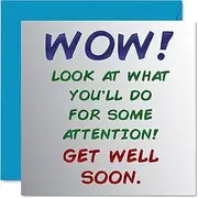 Funny Get Well Soon Cards for Men and Women - Wow You'll do anything for Attention, Speedy Recovery Card, 145mm x 145mm Joke Humour Get Well Greeting Cards for Friend Brother Sister Colleague