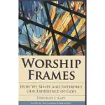 WORSHIP FRAMES: HOW WE SHAPE AND INTERPRET OUR EXPERIENCE OF GOD