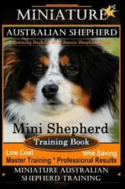 Miniature Australian Shepherd Training Book for Mini Aussie Shepherd Dogs By D!G