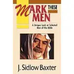 MARK THESE MEN: A UNIQUE LOOK AT SELECTED MEN OF THE BIBLE