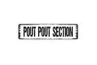 Pout Pout Section Sign - Funny Rustic Metal Street Sign or Door Name Plate