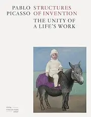 Pablo Picasso: Structures of Invention: The Unity of a Life's Work