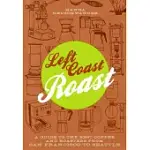 LEFT COAST ROAST: A GUIDE TO THE BEST COFFEE AND ROASTERS FROM SAN FRANCISCO TO SEATTLE