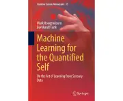 Machine Learning for the Quantified Self: On the Art of Learning from Sensory Data (Cognitive Systems Monographs)