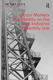 Labour Markets and Identity on the Post-Industrial Assembly Line by Anthony Lloy