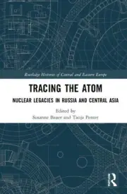 Tracing the Atom: Nuclear Legacies in Russia and Central Asia by Susanne Bauer P
