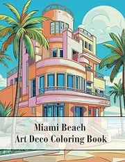 Miami Beach Art Deco Coloring Book: An Architectural Coloring Book for Adults and Teens