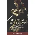 SPIRITUAL BOOT CAMP: BASIC TRAINING FOR SPIRITUAL WARFARE