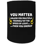 Stubby Holder - You Matter Unless You Muliply Then Energy - Funny Novelty Birthday Gift Joke