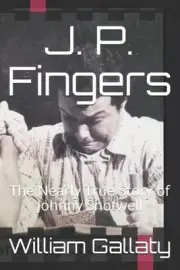 J. P. Fingers: THE NEARLY TRUE STORY OF JOHNNY SHOTWELL as told by by William A.