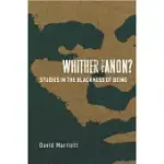 WHITHER FANON?: STUDIES IN THE BLACKNESS OF BEING